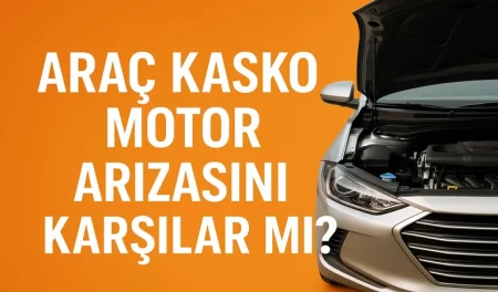 Araç Kasko Motor Arızasını Karşılar mı? Detaylı Rehber