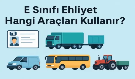 E Sınıfı Ehliyet Hangi Araçları Kullanır