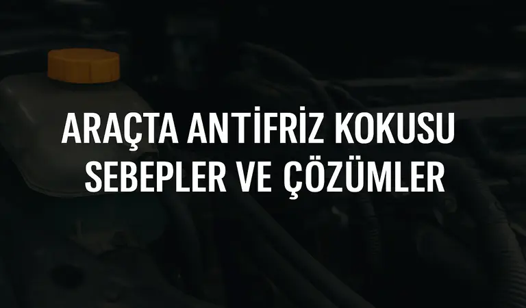Araçta Antifriz Kokusu Geliyorsa Ne Anlama Gelir? Belirtiler, Sebepler ve Çözümler